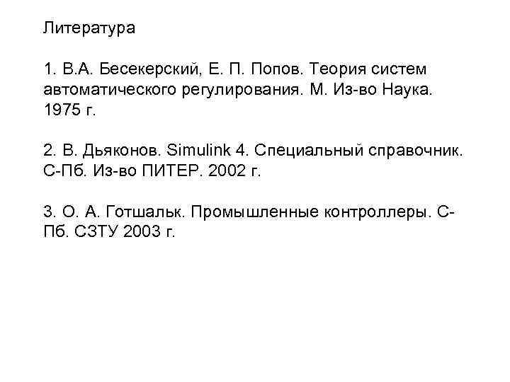 Литература 1. В. А. Бесекерский, Е. П. Попов. Теория систем автоматического регулирования. М. Из-во