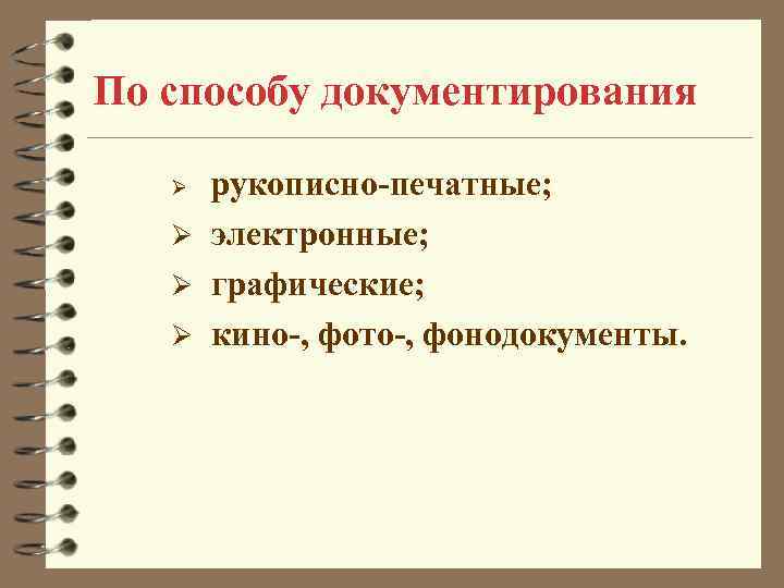 По способу документирования рукописно-печатные; Ø электронные; Ø графические; Ø кино-, фото-, фонодокументы. Ø 