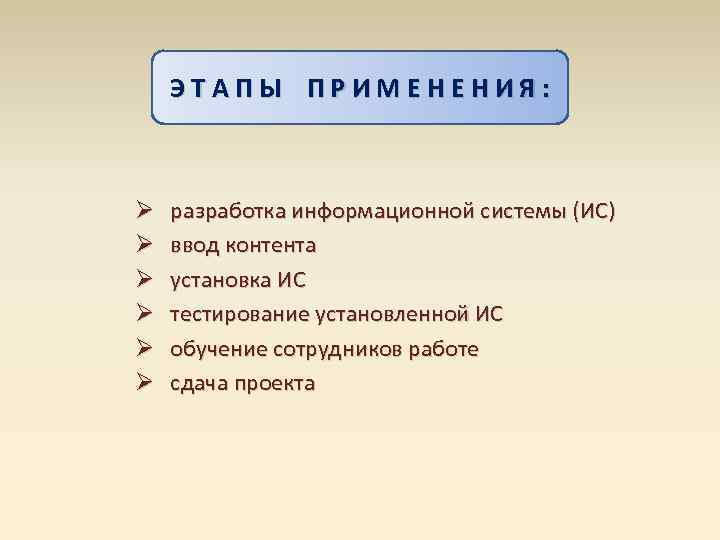 ЭТАПЫ ПРИМЕНЕНИЯ: Ø Ø Ø разработка информационной системы (ИС) ввод контента установка ИС тестирование