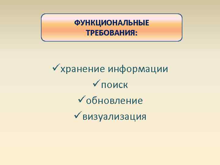 ФУНКЦИОНАЛЬНЫЕ ТРЕБОВАНИЯ: üхранение информации üпоиск üобновление üвизуализация 