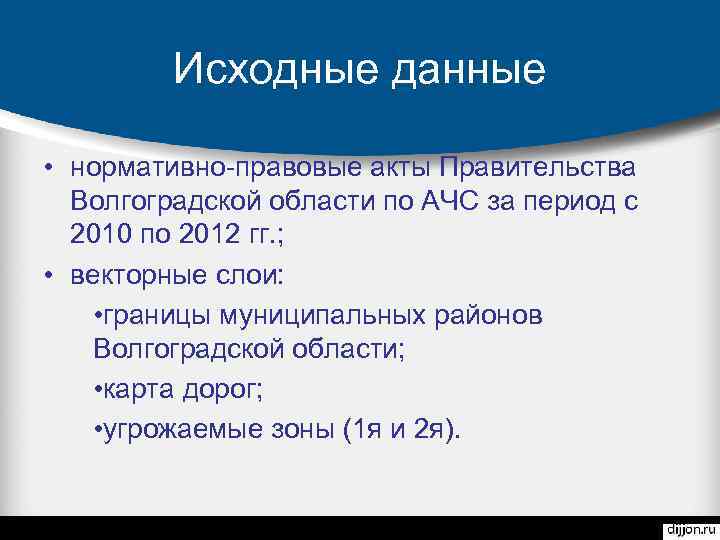 Исходные данные • нормативно-правовые акты Правительства Волгоградской области по АЧС за период с 2010