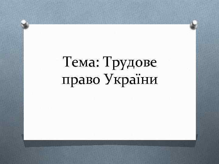 Тема: Трудове право України 