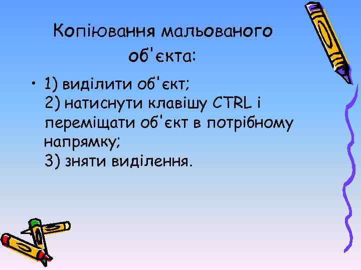 Копіювання мальованого об'єкта: • 1) виділити об'єкт; 2) натиснути клавішу CTRL і переміщати об'єкт