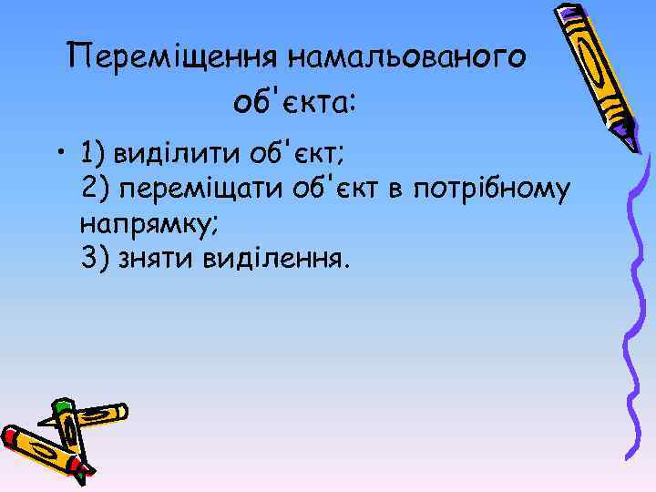 Переміщення намальованого об'єкта: • 1) виділити об'єкт; 2) переміщати об'єкт в потрібному напрямку; 3)