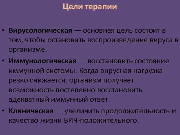 Цели терапии • Вирусологическая — основная цель cостоит в том, чтобы остановить воспроизведение вируса