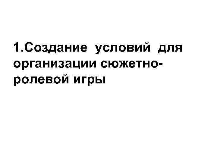 1. Создание условий для организации сюжетноролевой игры 