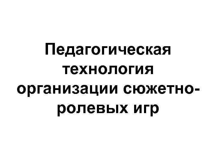 Педагогическая технология организации сюжетноролевых игр 