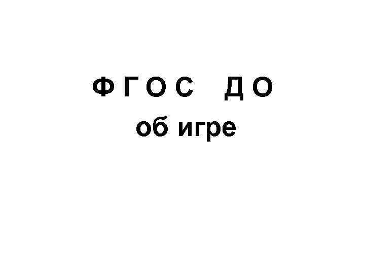 Ф Г О С Д О об игре 