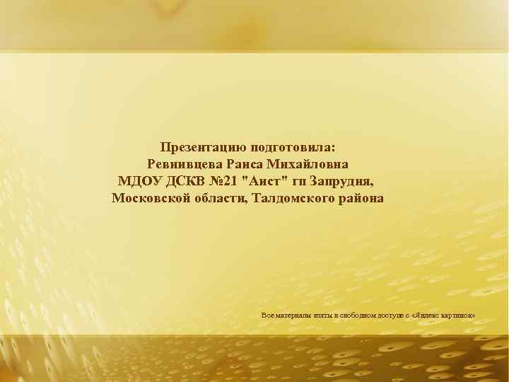 Презентацию подготовила: Ревнивцева Раиса Михайловна МДОУ ДСКВ № 21 "Аист" гп Запрудня, Московской области,