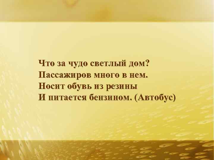 Что за чудо светлый дом? Пассажиров много в нем. Носит обувь из резины И