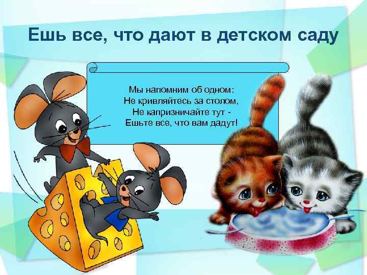 Ешь все, что дают в детском саду Мы напомним об одном: Не кривляйтесь за