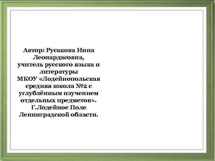 Автор: Русакова Инна Леонардасовна, учитель русского языка и литературы МКОУ «Лодейнопольская средняя школа №