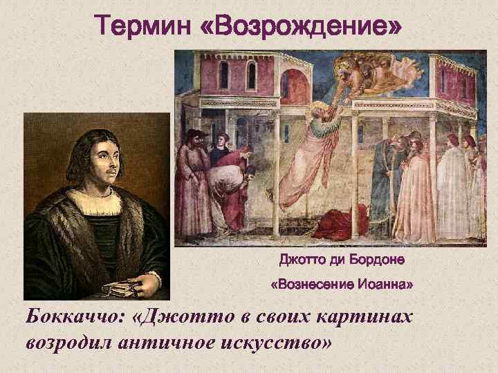 Термин «Возрождение» Джотто ди Бордоне «Вознесение Иоанна» Боккаччо: «Джотто в своих картинах возродил античное