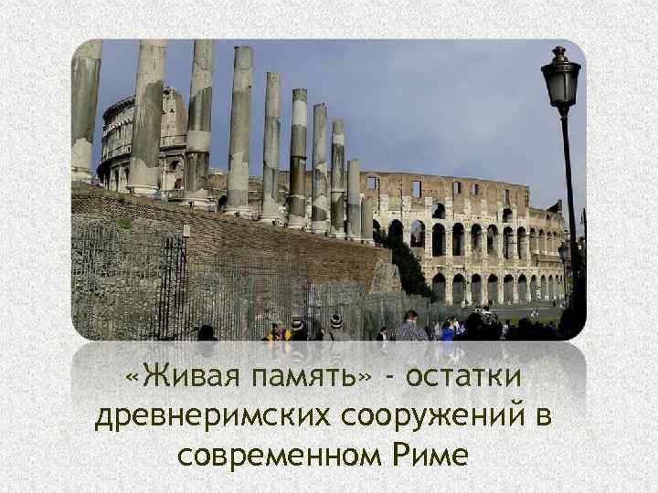  «Живая память» - остатки древнеримских сооружений в современном Риме 