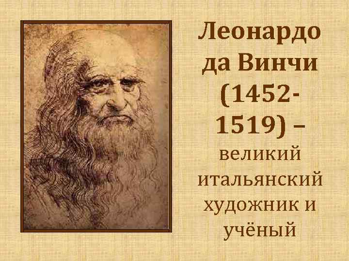 Леонардо да Винчи (14521519) – великий итальянский художник и учёный 