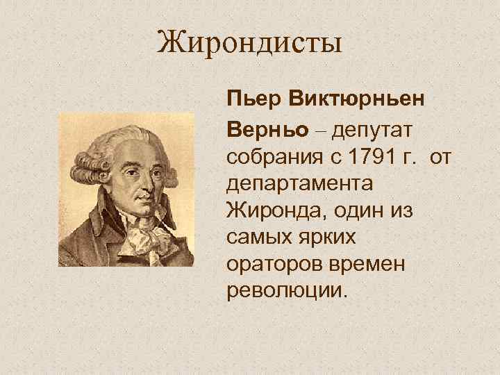 Жирондисты. Жирондист Пьер Верньо. Пьер Виктюрниен Верньо. Пьер Виктюрниен Верньо французский политик. Лидер жирондистов во Франции.