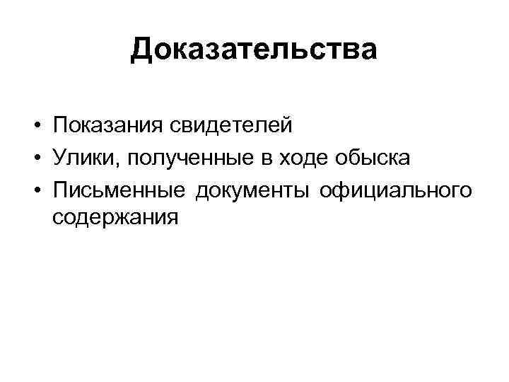 Доказательства • Показания свидетелей • Улики, полученные в ходе обыска • Письменные документы официального