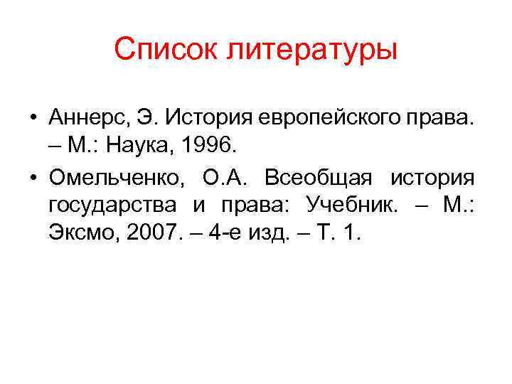 Список литературы • Аннерс, Э. История европейского права. – М. : Наука, 1996. •