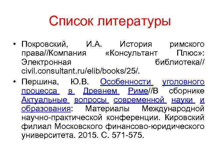 Список литературы • Покровский, И. А. История римского права//Компания «Консультант Плюс» : Электронная библиотека//