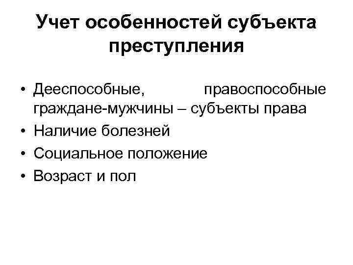 Учет особенностей субъекта преступления • Дееспособные, правоспособные граждане-мужчины – субъекты права • Наличие болезней