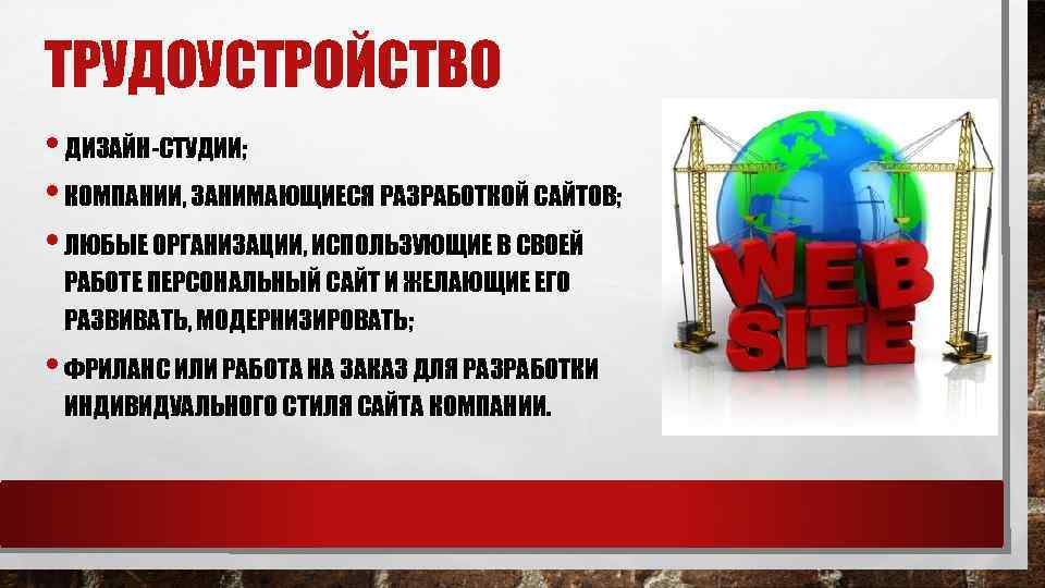 ТРУДОУСТРОЙСТВО • ДИЗАЙН-СТУДИИ; • КОМПАНИИ, ЗАНИМАЮЩИЕСЯ РАЗРАБОТКОЙ САЙТОВ; • ЛЮБЫЕ ОРГАНИЗАЦИИ, ИСПОЛЬЗУЮЩИЕ В СВОЕЙ