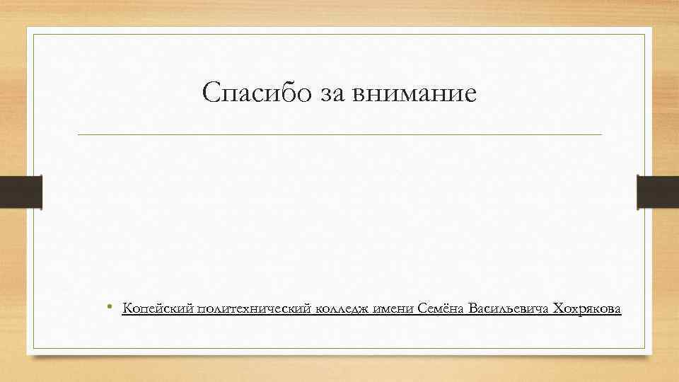 Спасибо за внимание • Копейский политехнический колледж имени Семёна Васильевича Хохрякова 