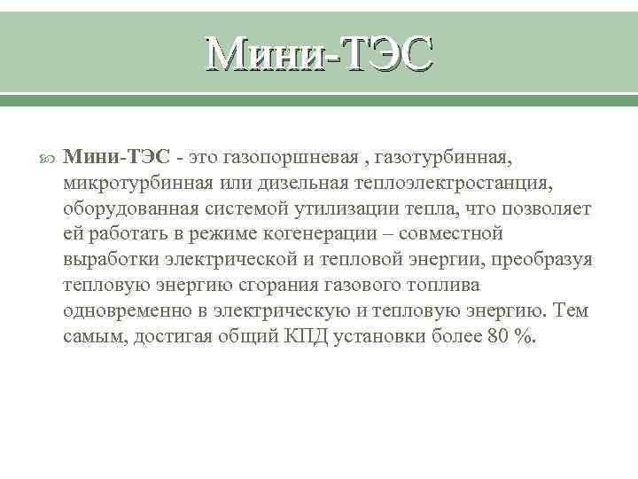 Мини-ТЭС - это газопоршневая , газотурбинная, микротурбинная или дизельная теплоэлектростанция, оборудованная системой утилизации тепла,