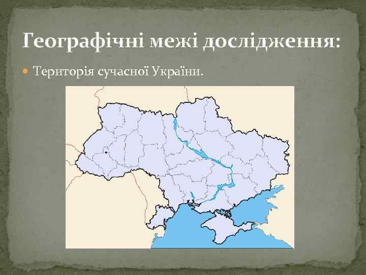 Географічні межі дослідження: Територія сучасної України. 