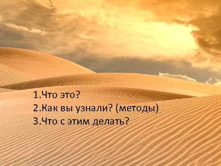 1. Что это? 2. Как вы узнали? (методы) 3. Что с этим делать? 