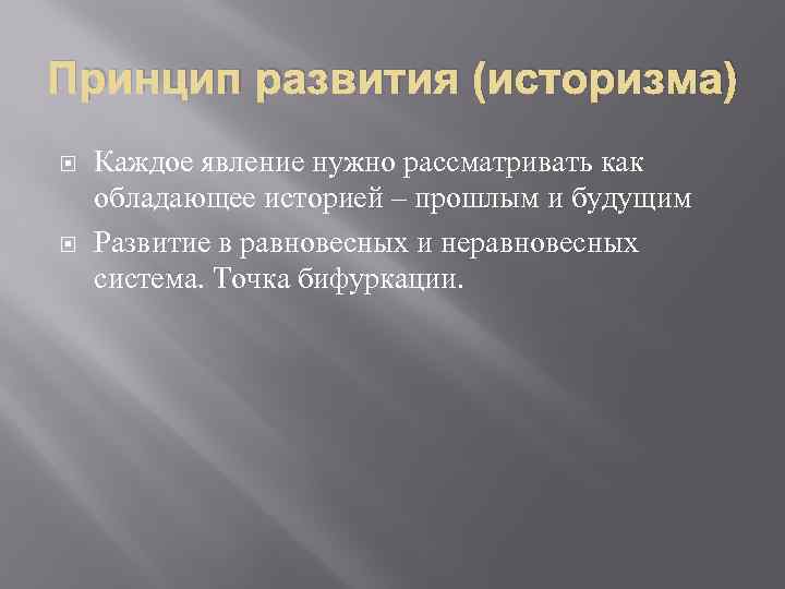 Принцип развития (историзма) Каждое явление нужно рассматривать как обладающее историей – прошлым и будущим