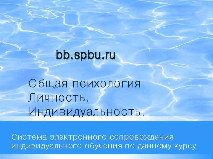 bb. spbu. ru Общая психология Личность. Индивидуальность. Система электронного сопровождения индивидуального обучения по данному