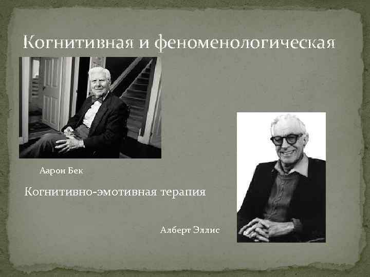 Когнитивная и феноменологическая Эмоции. Привычки. Аарон Бек Когнитивно-эмотивная терапия Алберт Эллис 