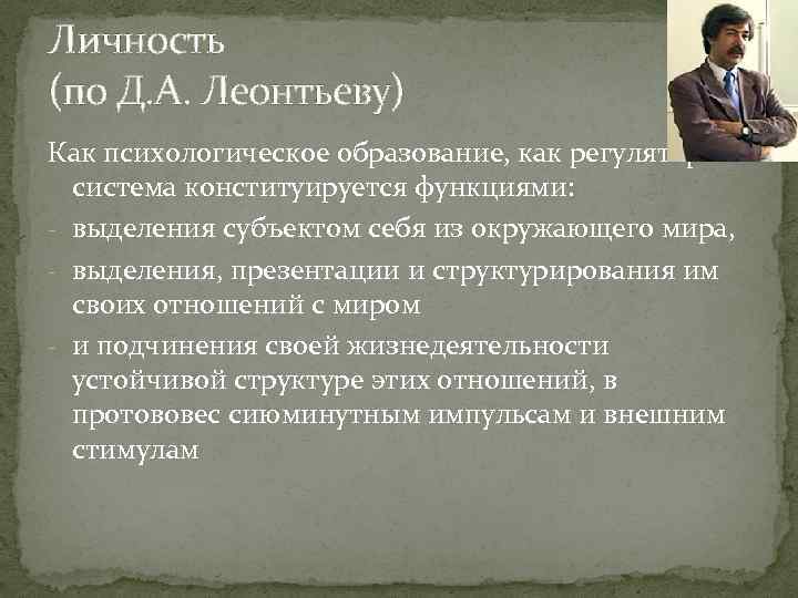 Личность (по Д. А. Леонтьеву) Как психологическое образование, как регуляторная система конституируется функциями: -