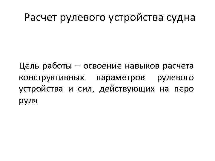 Расчет рулевого устройства судна Цель работы – освоение навыков расчета конструктивных параметров рулевого устройства