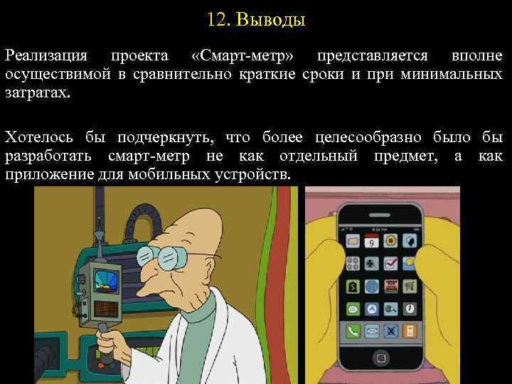 12. Выводы Реализация проекта «Смарт-метр» представляется вполне осуществимой в сравнительно краткие сроки и при