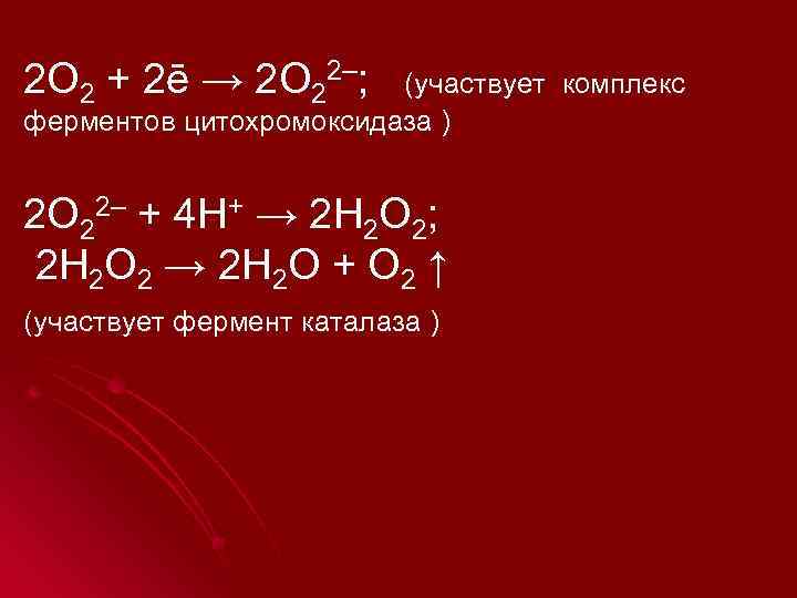 2 О 2 + 2ē → 2 О 22–; (участвует комплекс ферментов цитохромоксидаза )