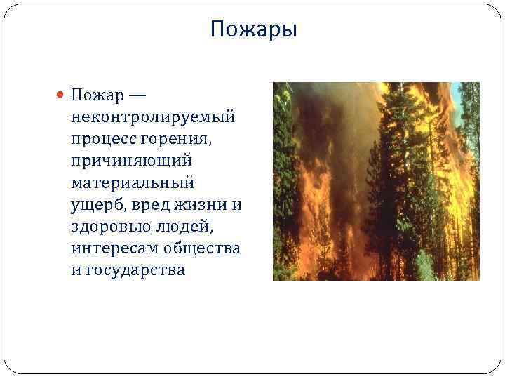  Пожары Пожар — неконтролируемый процесс горения, причиняющий материальный ущерб, вред жизни и здоровью
