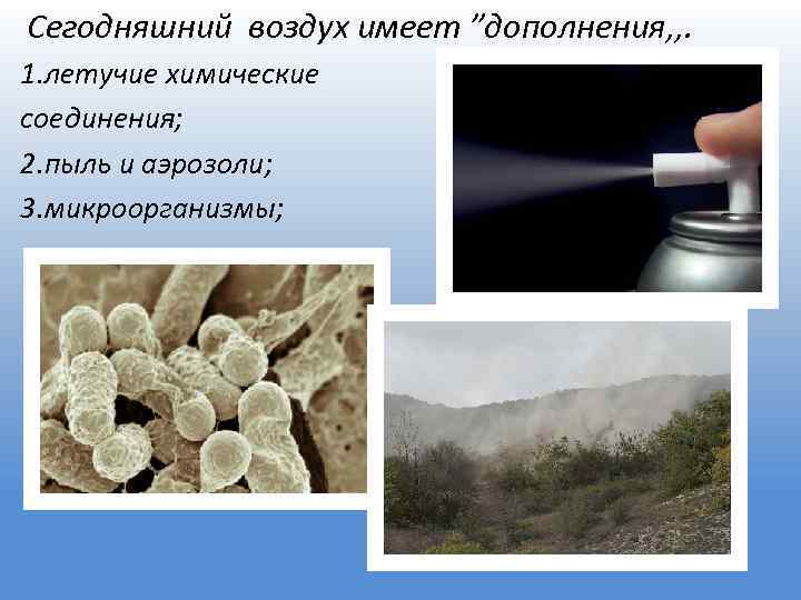Сегодняшний воздух имеет ”дополнения, , . 1. летучие химические соединения; 2. пыль и аэрозоли;