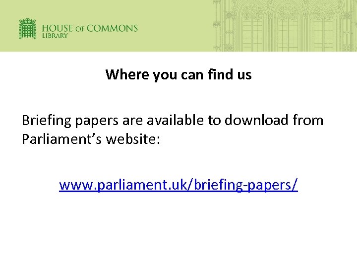Where you can find us Briefing papers are available to download from Parliament’s website: