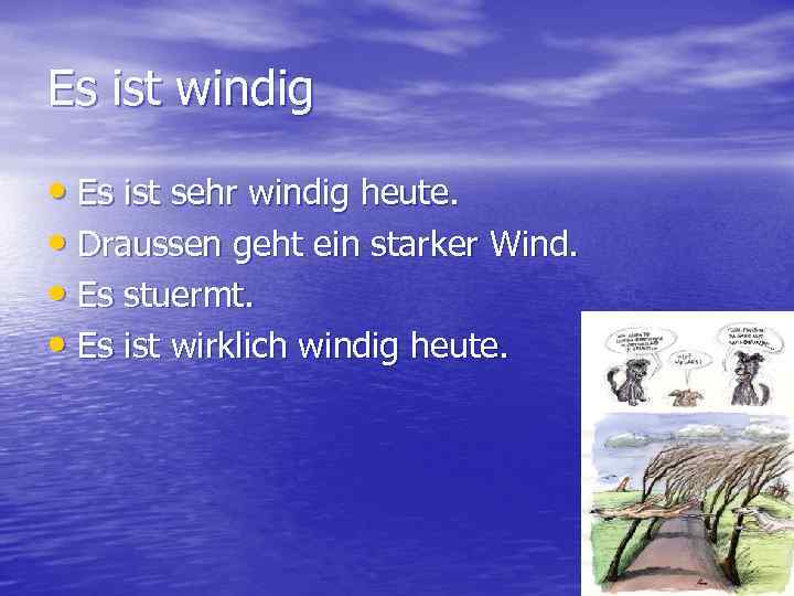 Es ist windig • Es ist sehr windig heute. • Draussen geht ein starker