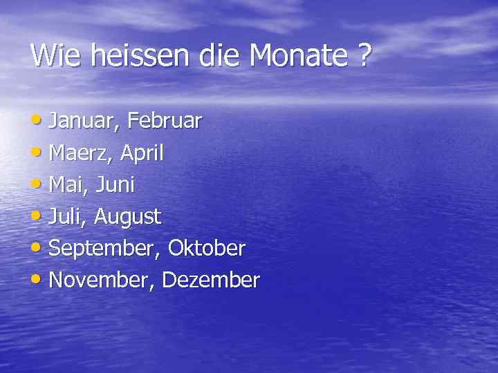 Wie heissen die Monate ? • Januar, Februar • Maerz, April • Mai, Juni