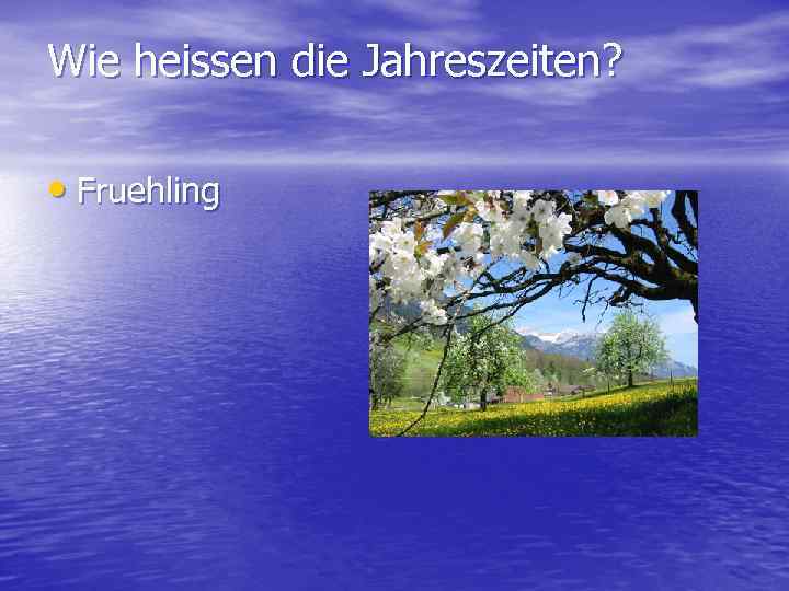 Wie heissen die Jahreszeiten? • Fruehling 