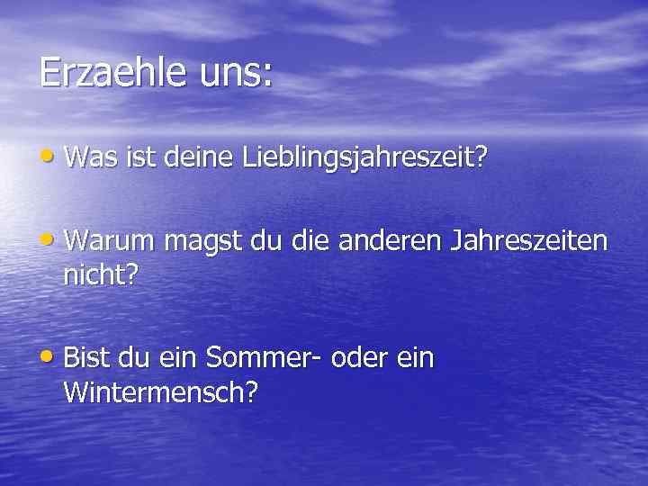 Erzaehle uns: • Was ist deine Lieblingsjahreszeit? • Warum magst du die anderen Jahreszeiten