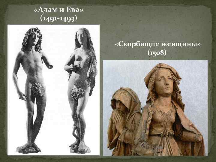  «Адам и Ева» (1491 -1493) «Скорбящие женщины» (1508) 
