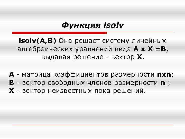 Функция lsolv(A, B) Она решает систему линейных алгебраических уравнений вида А x X =B,