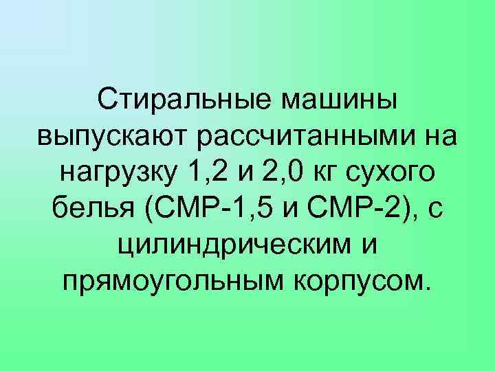 Стиральные машины выпускают рассчитанными на нагрузку 1, 2 и 2, 0 кг сухого белья