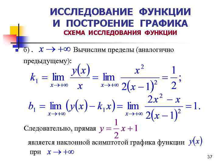 ИССЛЕДОВАНИЕ ФУНКЦИИ И ПОСТРОЕНИЕ ГРАФИКА СХЕМА ИССЛЕДОВАНИЯ ФУНКЦИИ n б). Вычислим пределы (аналогично предыдущему):