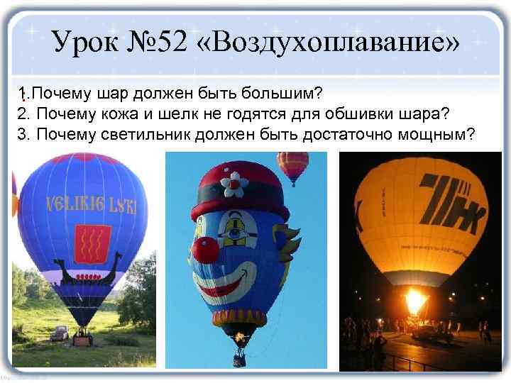 Урок № 52 «Воздухоплавание» 1. Почему шар должен быть большим? : 2. Почему кожа