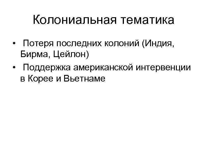 Колониальная тематика • Потеря последних колоний (Индия, Бирма, Цейлон) • Поддержка американской интервенции в