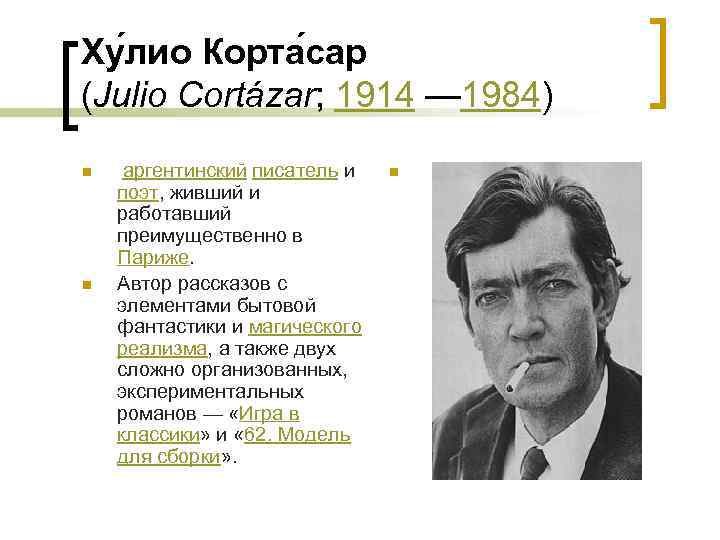 Ху лио Корта сар (Julio Cortázar; 1914 — 1984) n n аргентинский писатель и